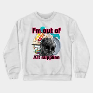 I'm out of art supplies Crewneck Sweatshirt